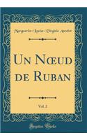 Un Noeud de Ruban, Vol. 2 (Classic Reprint)