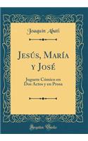 Jesús, María y José: Juguete Cómico en Dos Actos y en Prosa (Classic Reprint)
