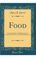 Food: Its Composition and Preparation; A Textbook for Classes in Household Science (Classic Reprint)