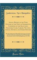Annual Report of the Town Officers of the Town of Sanbornton, Comprised of the Selectmen, Treasurer, Clerk, Library, Trustees, School District, and Other Officers: Also the Sanbornton Mutual Fire Insurance Company and the Sanbornton Agricultural an