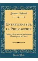 Entretiens sur la Philosophie: Dédiez à Son Altesse Sérénissime Monseigneur le Prince (Classic Reprint)