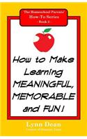 How to Make Learning Meaningful, Memorable and Fun