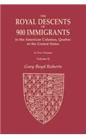 The Royal Descents of 900 Immigrants to the American Colonies, Quebec, or the United States Who Were Themselves Notable or Left Descendants Notable in American History. In Two Volumes. Volume II