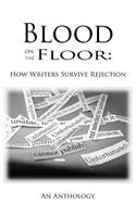 Blood on the Floor: How Writers Survive Rejection