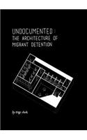 Undocumented: The Architecture of Migrant Detention