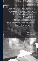 Cours De Microscopie Complémentaire Des Études Médicales, Anatomie Microscopique Et Physiologie Des Fluides De L'économie. ...