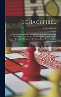 Schachfibel; Oder, Grundregeln Des Schachspiels Nebst Erörterung Der Wichtigsten Momente Der Eröffnung, Der Mitte Und Des Endspiels; Wegweiser Zur Gründlichen Erlernung Des Schachspiels