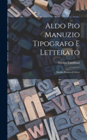 Aldo Pio Manuzio tipografo e letterato: Studio storico-critico