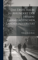 Erste Halbe Jahrhundert Der Hessen-Darmstädtischen Landesuniversität