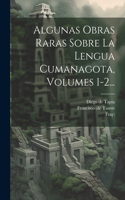 Algunas Obras Raras Sobre La Lengua Cumanagota, Volumes 1-2...