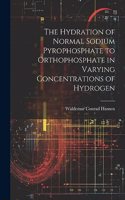 The Hydration of Normal Sodium Pyrophosphate to Orthophosphate in Varying Concentrations of Hydrogen