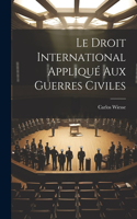 Droit International Appliqué Aux Guerres Civiles