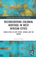 Reconsidering Colonial Heritage in West African Cities: Urban Space in Cape Verde, Senegal and The Gambia(Routledge Studies in the Modern History of Africa)
