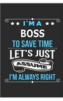 I`m a Boss To save time let´s just assume I´m always right: Blank Lined Notebook Journal Book with 110 Pages