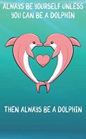 Always Be Yourself Unless You Can Be A Dolphins Then Always Be A Dolphins: Cute Dolphins Lovers Journal / Notebook / Diary / Birthday Gift (6x9 - 110 Blank Lined Pages)