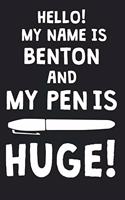 Hello! My Name Is BENTON And My Pen Is Huge!: Blank Name Personalized & Customized Dirty Penis Joke Pun Notebook Journal for Men, Dotted. Men Writing Accessories Item for Proud Male Persons With