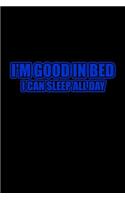 I'm good in bed I can sleep all day