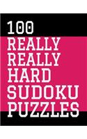 100 Really Really Hard Sudoku Puzzles: Large Print, One Sudoku Per Page, Solutions in the Back, 126 Pages, Soft Matte Cover, 8.5 x 11