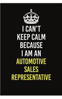 I Can�t Keep Calm Because I Am An Automotive Sales Representative