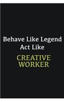 Behave like Legend Act Like Creative worker