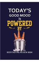 Beer Tasting Review Book: Today's Good Mood Is Powered By Beer
