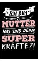 Ich Bin Mutter Was Sind Deine Superkräfte?!: A5 Blanko - Notebook - Notizbuch - Taschenbuch - Journal - Tagebuch - Ein lustiges Geschenk für Freunde oder die Familie und die beste Mutter der We