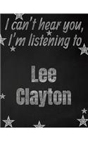 I can't hear you, I'm listening to Lee Clayton creative writing lined notebook: Promoting band fandom and music creativity through writing...one day at a time