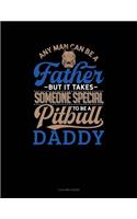 Any Man Can Be A Father But It Takes Someone Special To Be A Pitbull Daddy