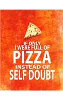 If Only I Were Full of Pizza Instead of Self Doubt