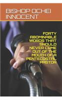 Forty Abominable Words That Should Never Come Out of the Mouth of a Pentecostal Pastor