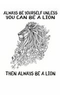 Always Be Yourself Unless You Can Be A Lion Then Always Be A Lion