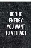 Be the Energy You Want to Attract: Blank Lined Composition Notebook Journal, 120 Page, Black Glossy Finish Quote Cover, 6x9