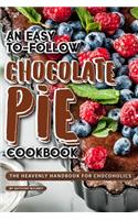 An Easy-To-Follow Chocolate Pie Cookbook: The Heavenly Handbook for Chocoholics