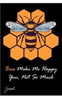 Bees Make Me Happy You, Not So Much Journal