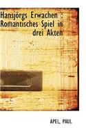 Hansjorgs Erwachen: Romantisches Spiel in Drei Akten: Romantisches Spiel in Drei Akten