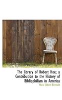 The Library of Robert Hoe; A Contribution to the History of Bibliophilism in America