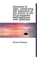 Elements of Logic, Comprising the Substance of the Article in the Encyclopaedia Metropolitana, with