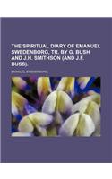 The Spiritual Diary of Emanuel Swedenborg, Tr. by G. Bush and J.H. Smithson (and J.F. Buss).