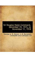 Sir Douglas Haig's Command, December 19, 1915, to November 11, 1918