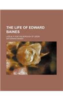 The Life of Edward Baines; Late M. P. for the Borough of Leeds