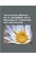 The Atlantic Monthly, No. 01, November, 1857 a Magazine of Literature, Art, and Politics