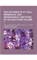 Pen Pictures of St. Paul, Minnesota, and Biographical Sketches of Old Settlers; From the Earliest Settlement of the City, Up to and Including the Year