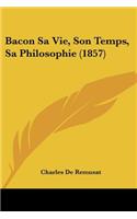 Bacon Sa Vie, Son Temps, Sa Philosophie (1857)
