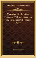 Memoirs of Christian Females; With an Essay on the Influences of Female Piety