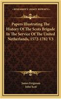 Papers Illustrating The History Of The Scots Brigade In The Service Of The United Netherlands, 1572-1782 V3
