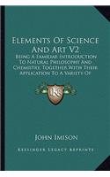 Elements of Science and Art V2: Being a Familiar Introduction to Natural Philosophy and Chemistry, Together with Their Application to a Variety of Elegant and Useful Arts (1822)