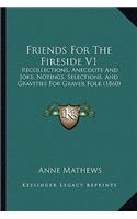 Friends For The Fireside V1: Recollections, Anecdote And Joke, Notings, Selections, And Gravities For Graver Folk (1860)(English)