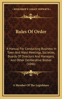 Rules Of Order: A Manual For Conducting Business In Town And Ward Meetings, Societies, Boards Of Directors And Managers, And Other Deliberative Bodies (1846)