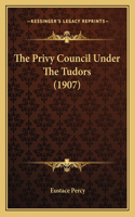 Privy Council Under The Tudors (1907)