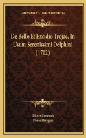 De Bello Et Excidio Trojae, In Usum Serenissimi Delphini (1702)